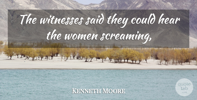 Kenneth Moore Quote About Hear, Witnesses, Women: The Witnesses Said They Could...