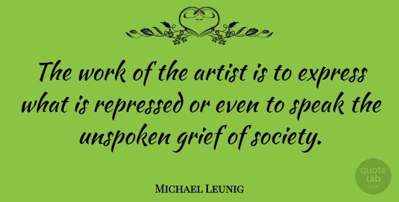Michael Leunig Quote About Artist, Express, Repressed, Society, Speak: The Work Of The Artist...