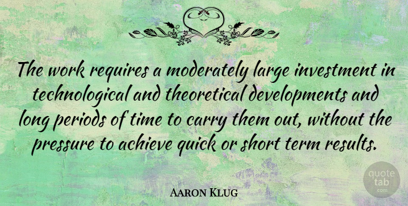 Aaron Klug Quote About Achieve, Carry, Investment, Large, Moderately: The Work Requires A Moderately...