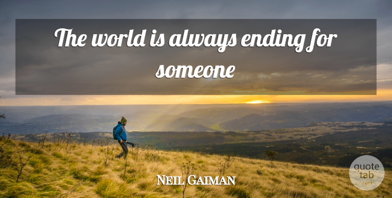 Neil Gaiman Quote About World: The World Is Always Ending...