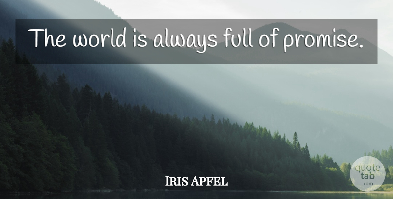 Iris Apfel Quote About Promise, World: The World Is Always Full...