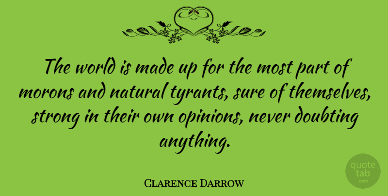 Clarence Darrow Quote About Strong, Tyrants, Doubt: The World Is Made Up...