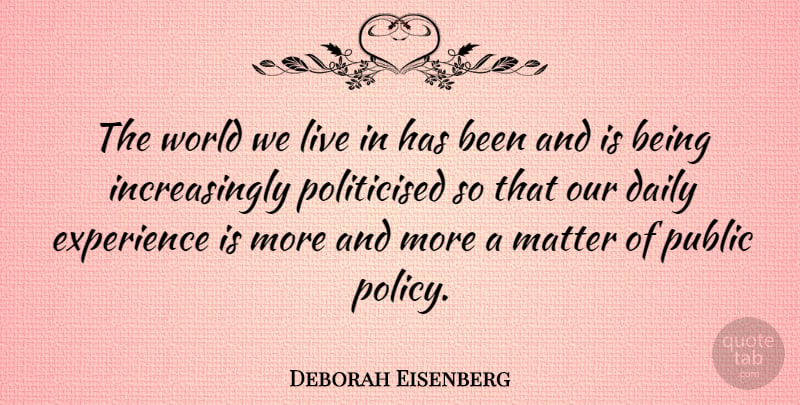 Deborah Eisenberg Quote About Experience, Matter, Public: The World We Live In...