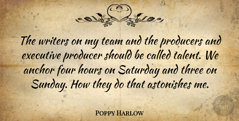 Poppy Harlow Quote About Anchor, Executive, Four, Hours, Producers: The Writers On My Team...