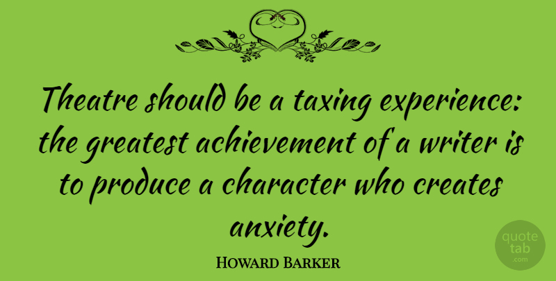 Howard Barker Quote About Character, Anxiety, Achievement: Theatre Should Be A Taxing...