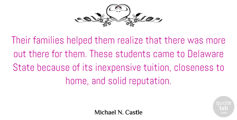 Michael N. Castle Quote About Came, Closeness, Delaware, Families, Helped: Their Families Helped Them Realize...