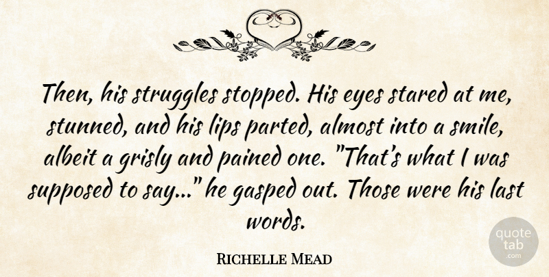Richelle Mead Quote About Struggle, Eye, Lasts: Then His Struggles Stopped His...