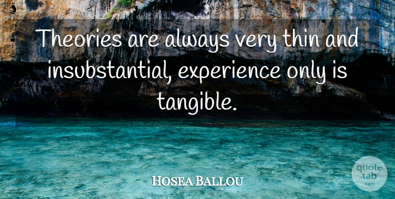 Hosea Ballou Quote About Experience, Tangible, Theory: Theories Are Always Very Thin...