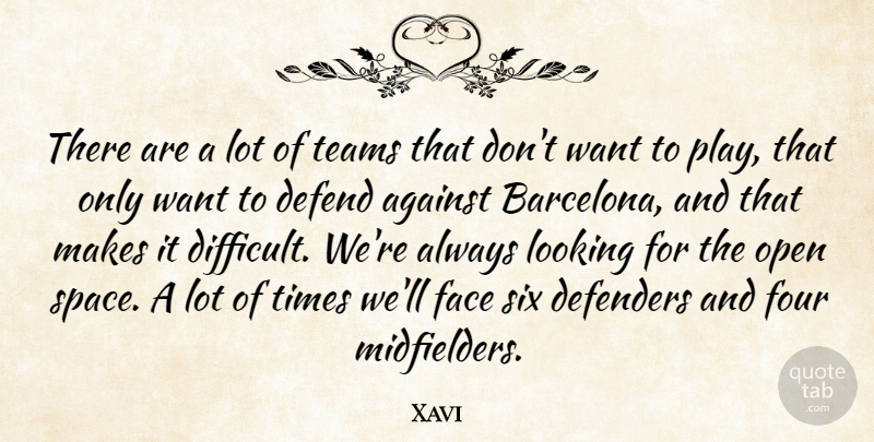 Xavi Quote About Against, Defend, Defenders, Four, Looking: There Are A Lot Of...