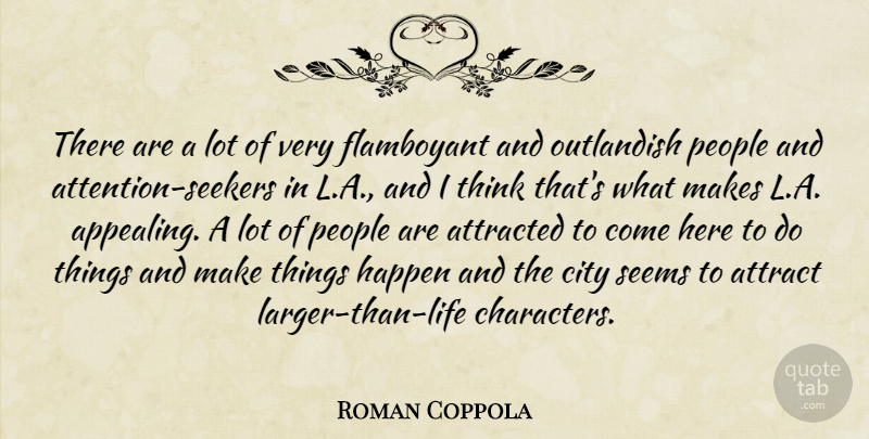 Roman Coppola Quote About Attracted, Flamboyant, Outlandish, People, Seems: There Are A Lot Of...