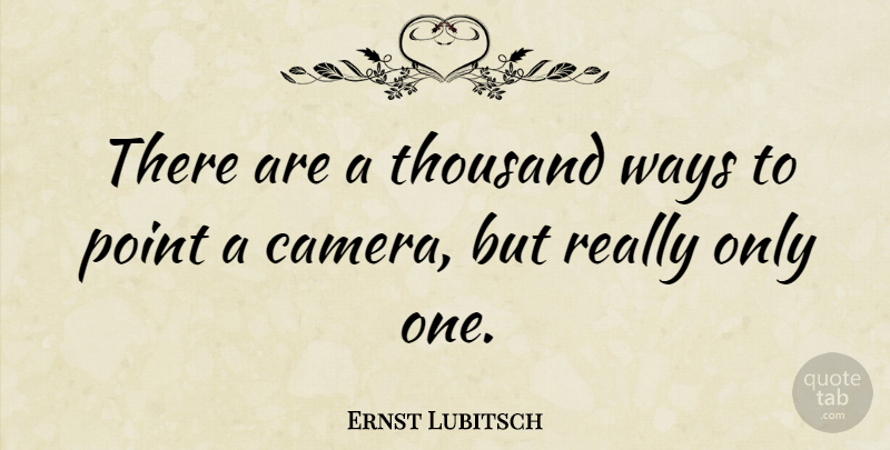 Ernst Lubitsch Quote About Way, Cameras, Thousand: There Are A Thousand Ways...