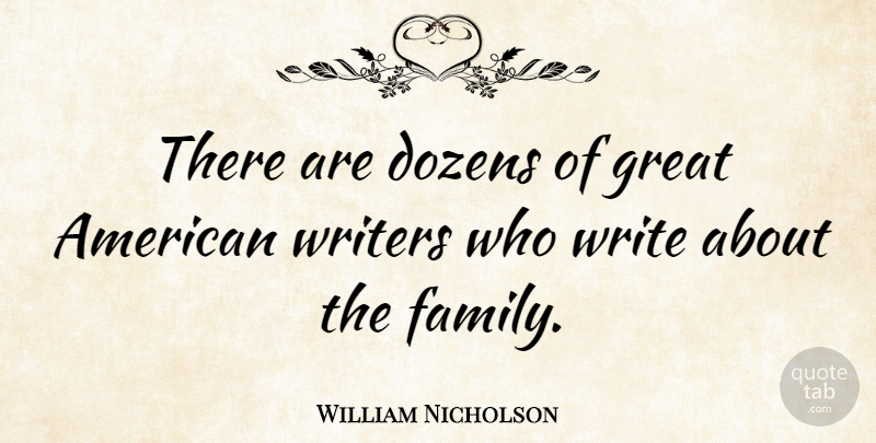 William Nicholson Quote About Writing, Dozen, Great American: There Are Dozens Of Great...