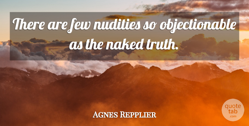 Agnes Repplier Quote About Truth, Naked, Nudity: There Are Few Nudities So...