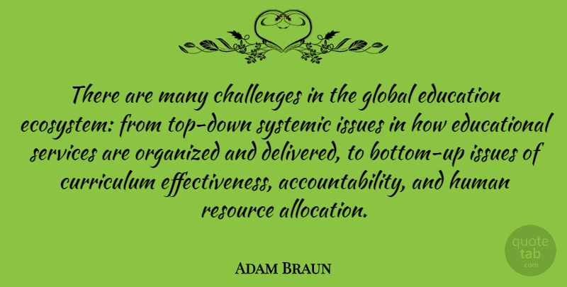 Adam Braun Quote About Curriculum, Education, Global, Human, Issues: There Are Many Challenges In...