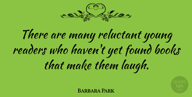 Barbara Park Quote About Readers, Reluctant: There Are Many Reluctant Young...