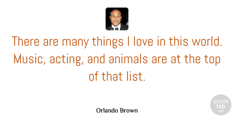 Orlando Brown Quote About Animals, Love, Music, Top: There Are Many Things I...
