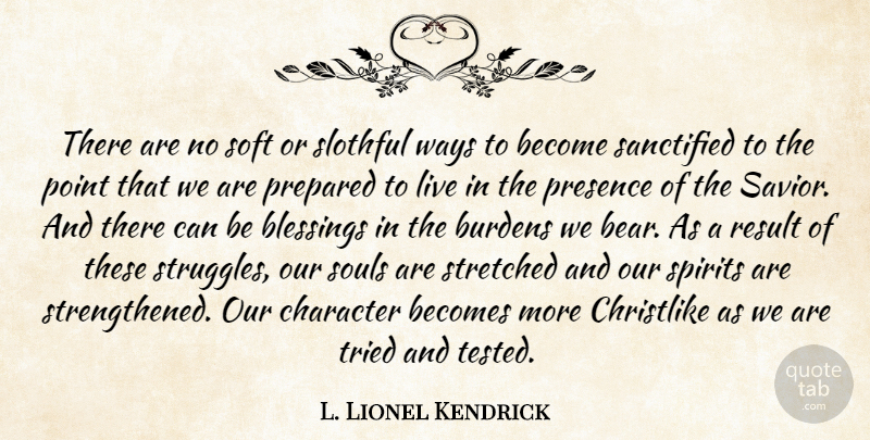 L. Lionel Kendrick Quote About Becomes, Blessings, Burdens, Character, Point: There Are No Soft Or...