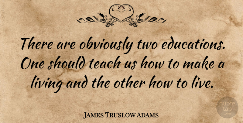 James Truslow Adams Quote About Inspirational, Life, Positive: There Are Obviously Two Educations...