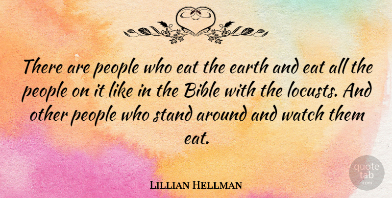 Lillian Hellman Quote About People, Earth, Watches: There Are People Who Eat...