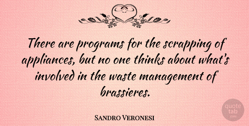 Sandro Veronesi Quote About Involved, Management, Programs, Thinks, Waste: There Are Programs For The...