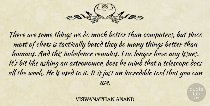 Viswanathan Anand Quote About Issues, Mind, Tools: There Are Some Things We...