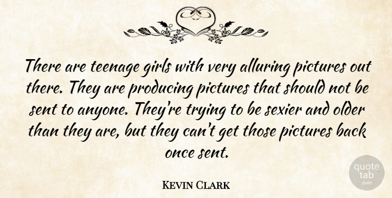 Kevin Clark Quote About Alluring, Girls, Older, Pictures, Producing: There Are Teenage Girls With...