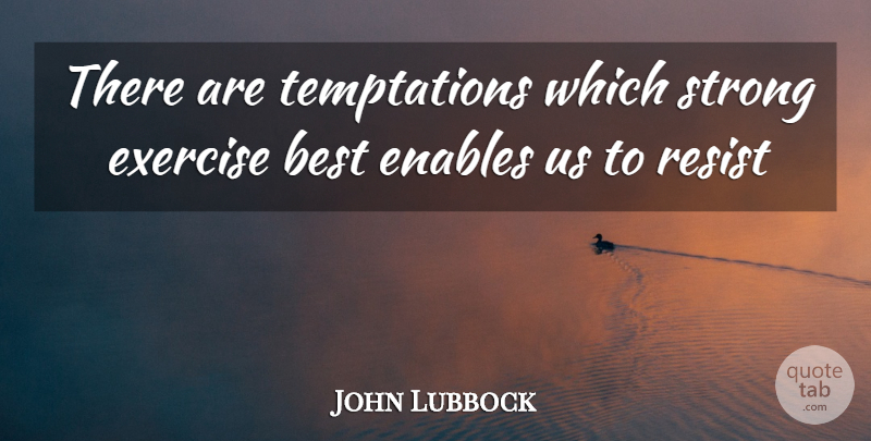 John Lubbock Quote About Strong, Exercise, Temptation: There Are Temptations Which Strong...