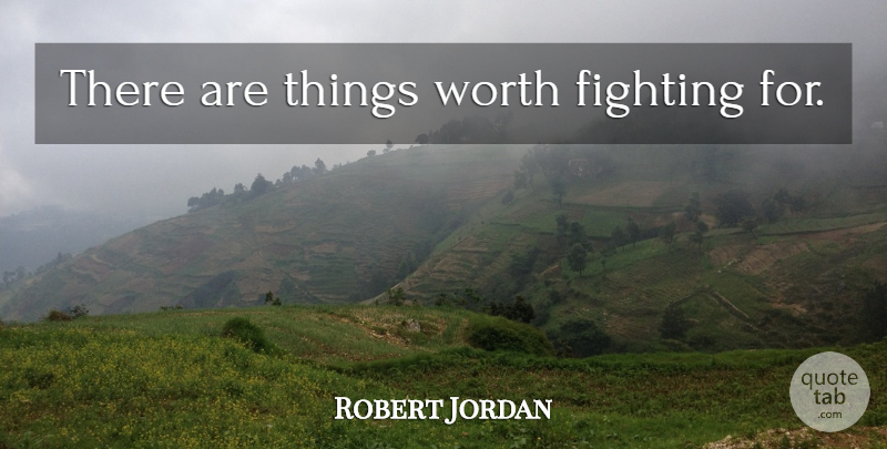 Robert Jordan Quote About Fighting, Call Of Duty, Soldiers At War: There Are Things Worth Fighting...