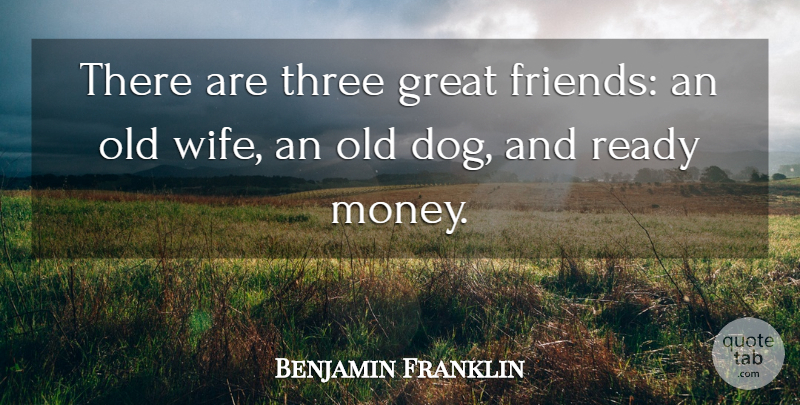 Benjamin Franklin Quote About Advice, Great, Ready, Three: There Are Three Great Friends...