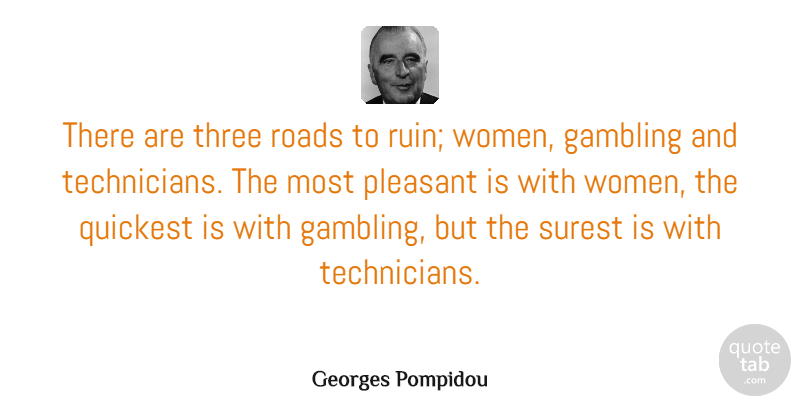 Georges Pompidou Quote About Technology, Sisterhood, Gambling: There Are Three Roads To...