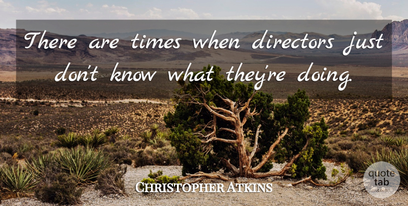Christopher Atkins Quote About Directors, Knows: There Are Times When Directors...