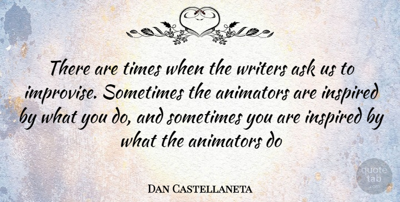 Dan Castellaneta Quote About Inspired, Sometimes, Animator: There Are Times When The...