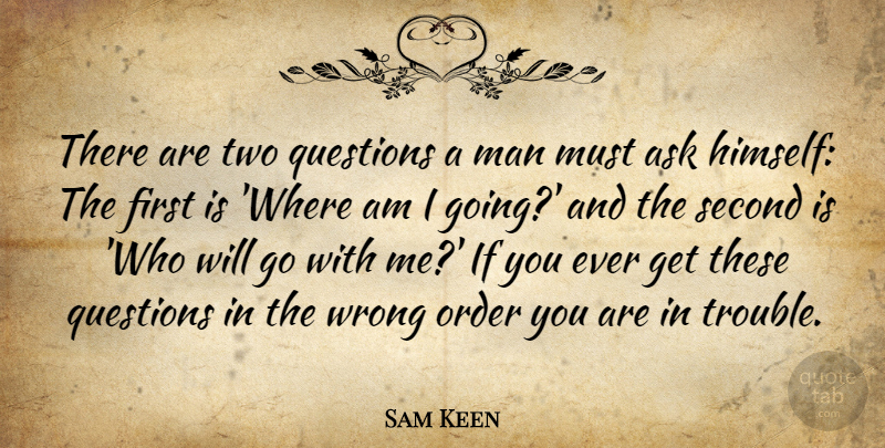 Sam Keen Quote About Men, Two, Order: There Are Two Questions A...