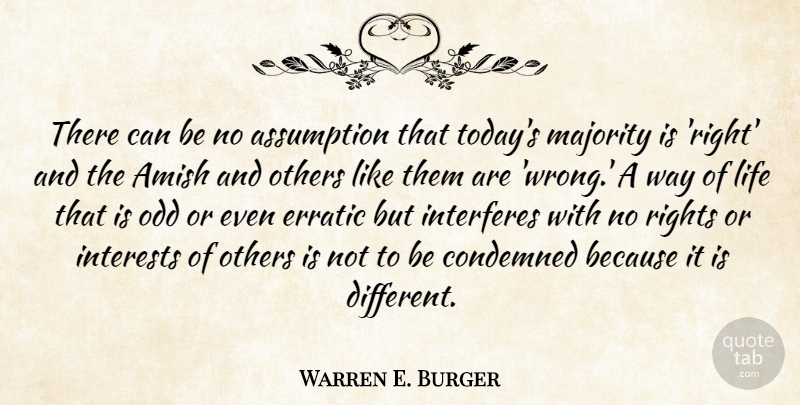 Warren E. Burger Quote About Amish, Assumption, Condemned, Erratic, Interests: There Can Be No Assumption...