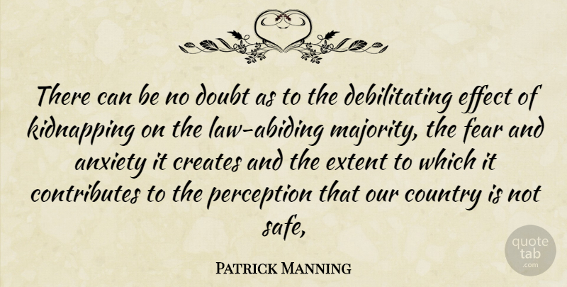 Patrick Manning Quote About Anxiety, Country, Creates, Doubt, Effect: There Can Be No Doubt...