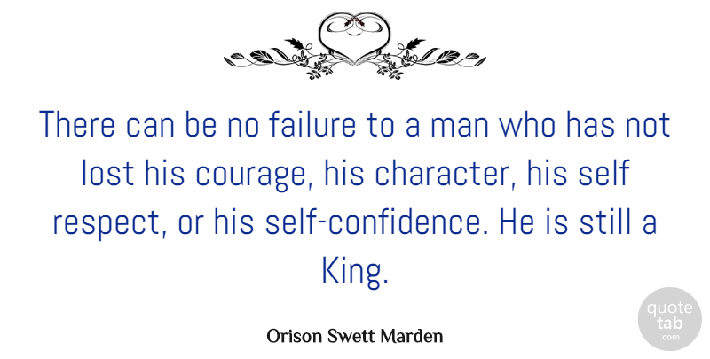 Orison Swett Marden Quote About Respect, Courage, Kings: There Can Be No Failure...