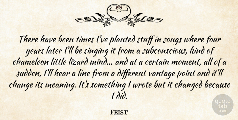 Feist Quote About Certain, Chameleon, Change, Changed, Four: There Have Been Times Ive...