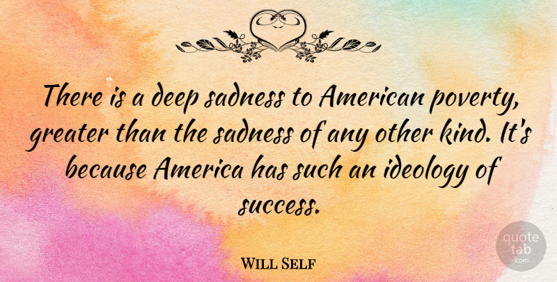 Will Self Quote About Sadness, America, Poverty: There Is A Deep Sadness...