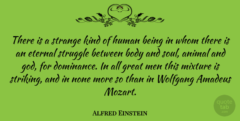 Alfred Einstein Quote About Struggle, Men, Animal: There Is A Strange Kind...