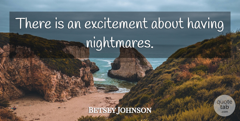 Betsey Johnson Quote About Excitement, Nightmare: There Is An Excitement About...