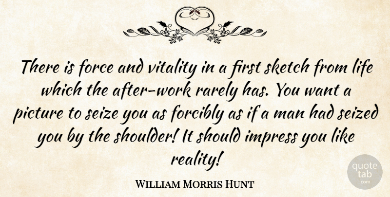 William Morris Hunt Quote About Strength, Light, Add: There Is Force And Vitality...