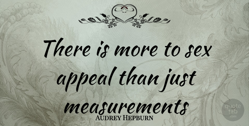 Audrey Hepburn Quote About Sex, Measurement, Appeals: There Is More To Sex...