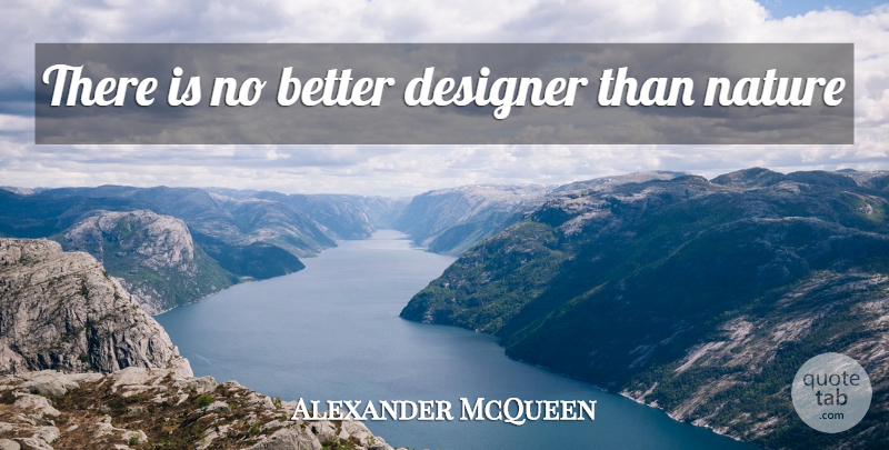 Alexander McQueen Quote About Design, Designer, Design In Nature: There Is No Better Designer...