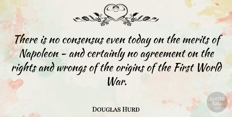Douglas Hurd Quote About War, Agreement, Rights: There Is No Consensus Even...