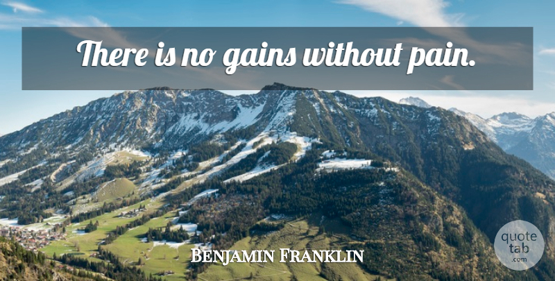 Benjamin Franklin Quote About Pain, Gains, Without Pain: There Is No Gains Without...