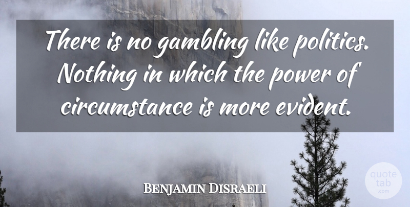 Benjamin Disraeli Quote About Power, Gambling, Circumstances: There Is No Gambling Like...