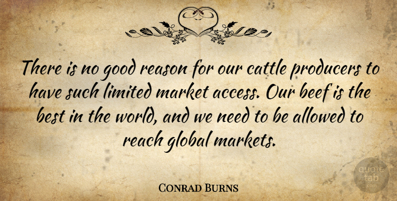 Conrad Burns Quote About Allowed, Beef, Best, Cattle, Global: There Is No Good Reason...