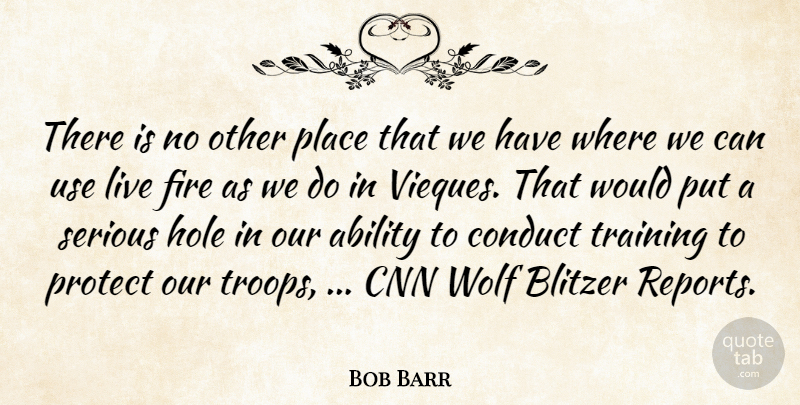 Bob Barr Quote About Ability, Cnn, Conduct, Fire, Hole: There Is No Other Place...