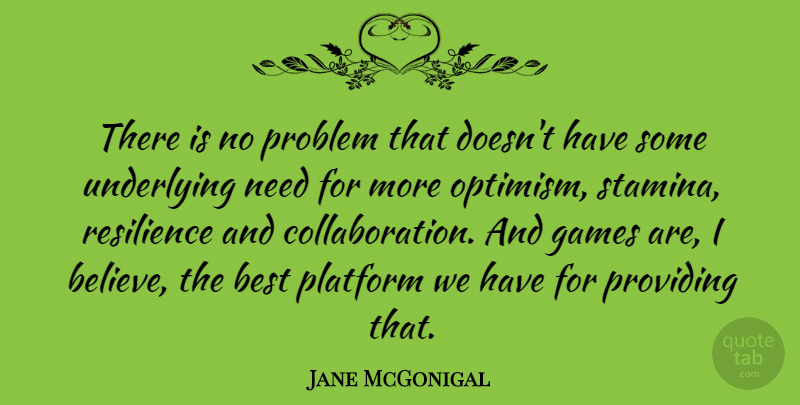 Jane McGonigal Quote About Believe, Games, Optimism: There Is No Problem That...