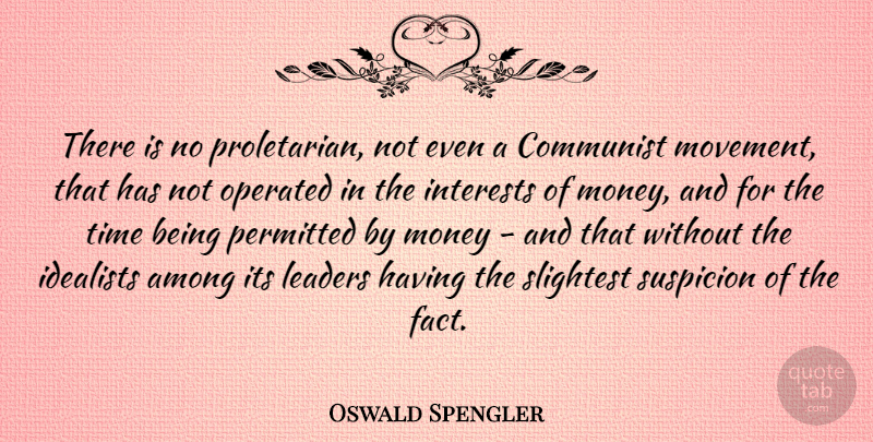 Oswald Spengler Quote About Leader, Facts, Movement: There Is No Proletarian Not...